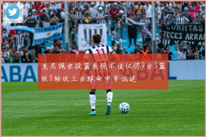 克尼佩尔投篮表现不佳仅得9分3篮板5助攻三分球命中率低迷